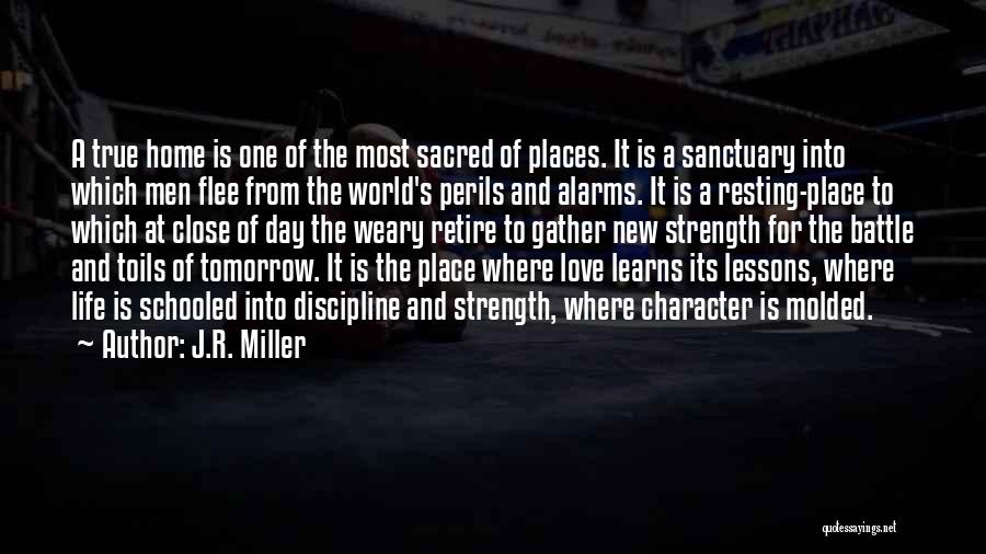 J.R. Miller Quotes: A True Home Is One Of The Most Sacred Of Places. It Is A Sanctuary Into Which Men Flee From