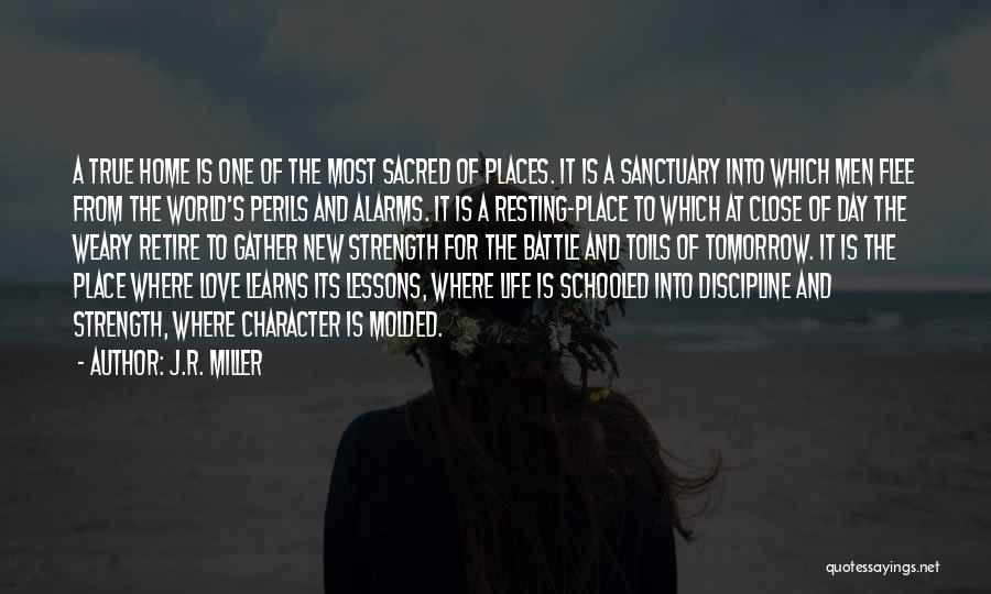 J.R. Miller Quotes: A True Home Is One Of The Most Sacred Of Places. It Is A Sanctuary Into Which Men Flee From