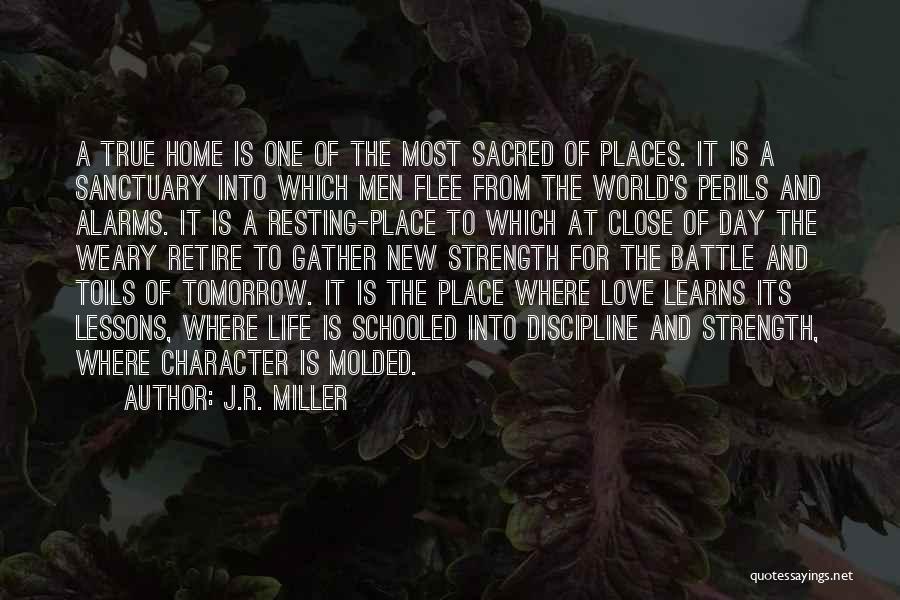 J.R. Miller Quotes: A True Home Is One Of The Most Sacred Of Places. It Is A Sanctuary Into Which Men Flee From