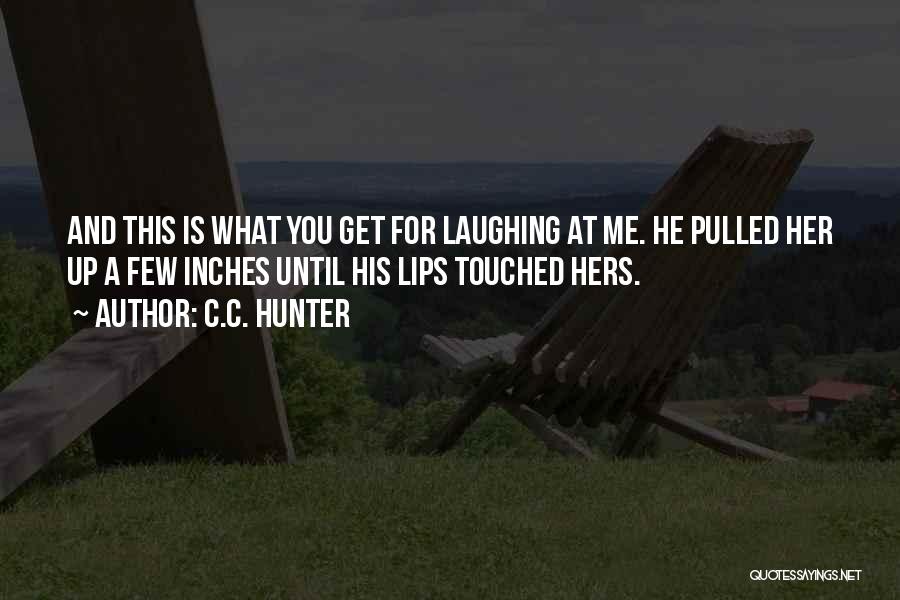 C.C. Hunter Quotes: And This Is What You Get For Laughing At Me. He Pulled Her Up A Few Inches Until His Lips