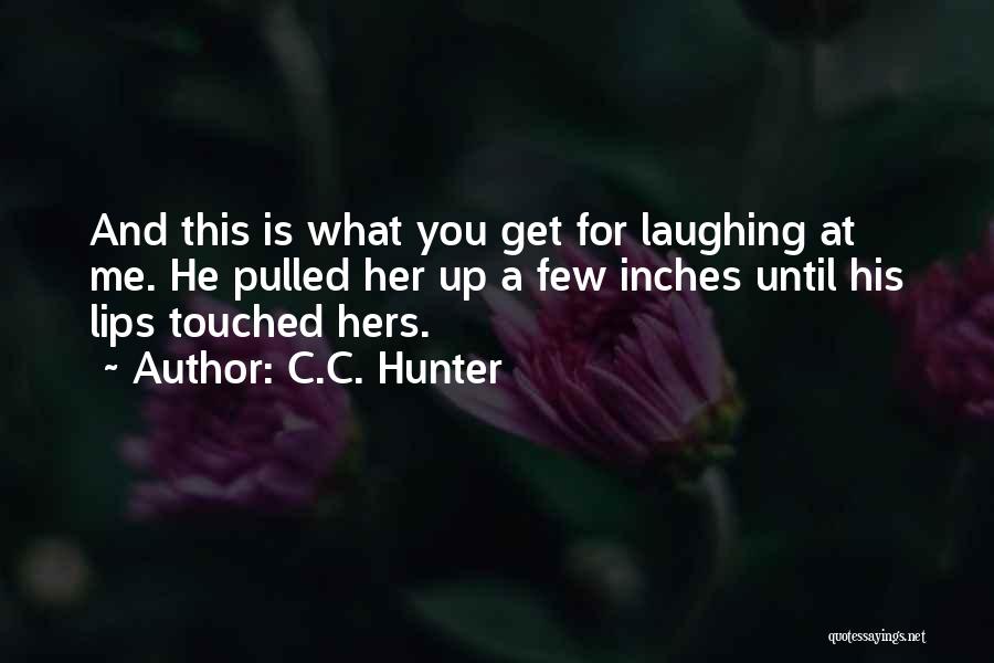 C.C. Hunter Quotes: And This Is What You Get For Laughing At Me. He Pulled Her Up A Few Inches Until His Lips