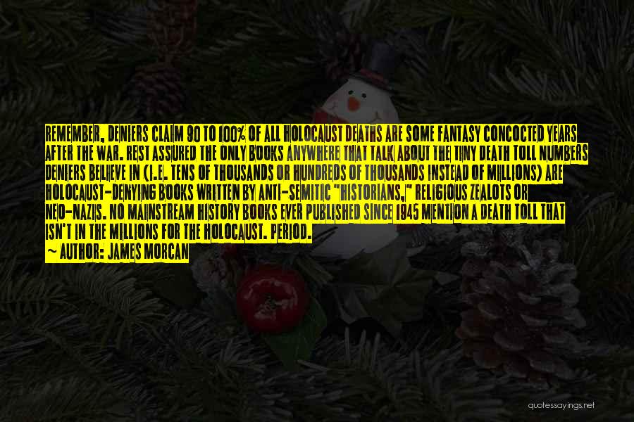 James Morcan Quotes: Remember, Deniers Claim 90 To 100% Of All Holocaust Deaths Are Some Fantasy Concocted Years After The War. Rest Assured