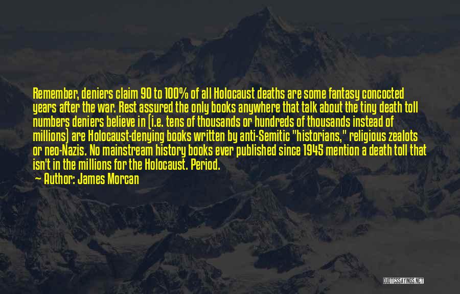 James Morcan Quotes: Remember, Deniers Claim 90 To 100% Of All Holocaust Deaths Are Some Fantasy Concocted Years After The War. Rest Assured