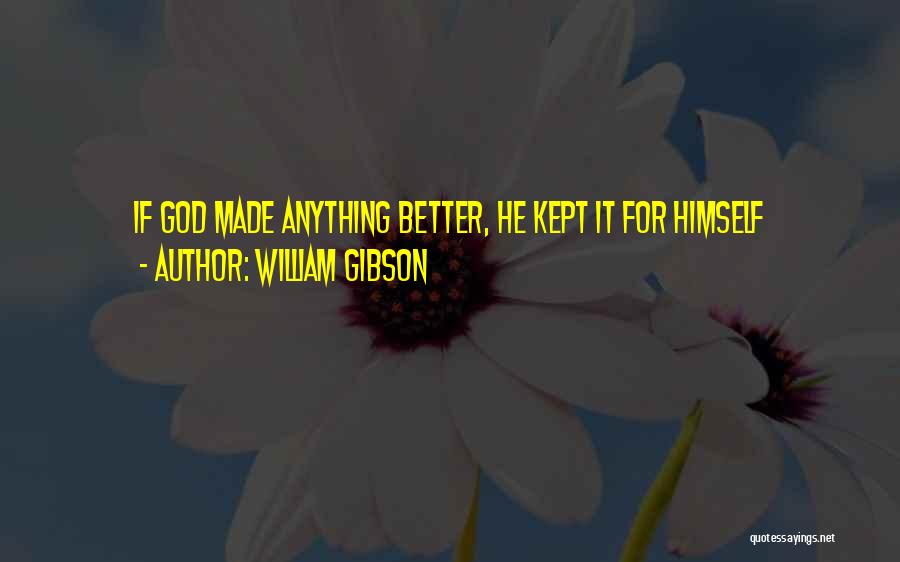 William Gibson Quotes: If God Made Anything Better, He Kept It For Himself