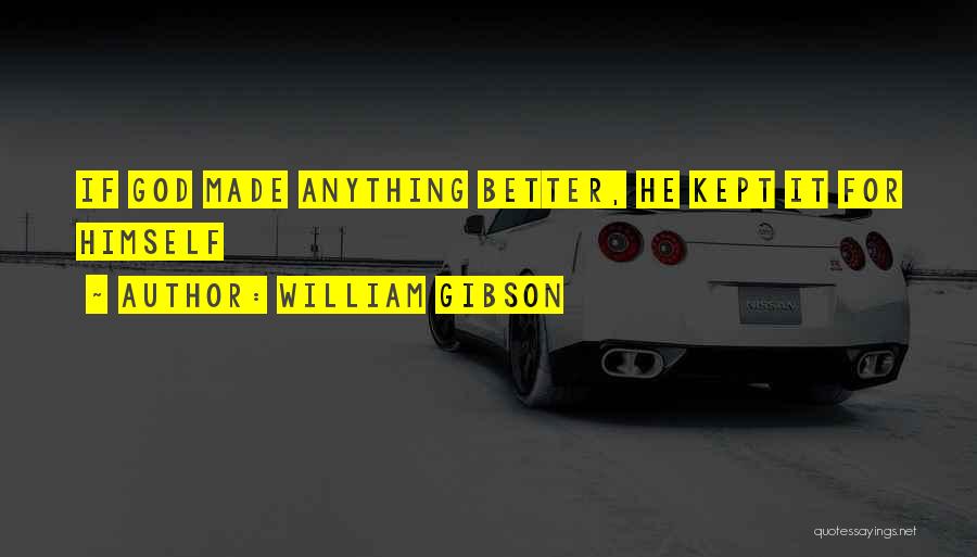William Gibson Quotes: If God Made Anything Better, He Kept It For Himself