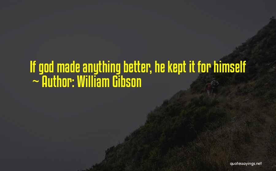 William Gibson Quotes: If God Made Anything Better, He Kept It For Himself
