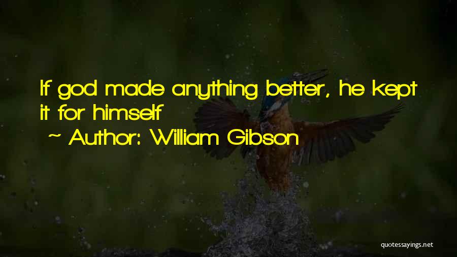 William Gibson Quotes: If God Made Anything Better, He Kept It For Himself