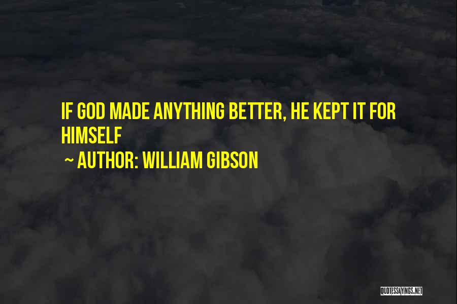 William Gibson Quotes: If God Made Anything Better, He Kept It For Himself