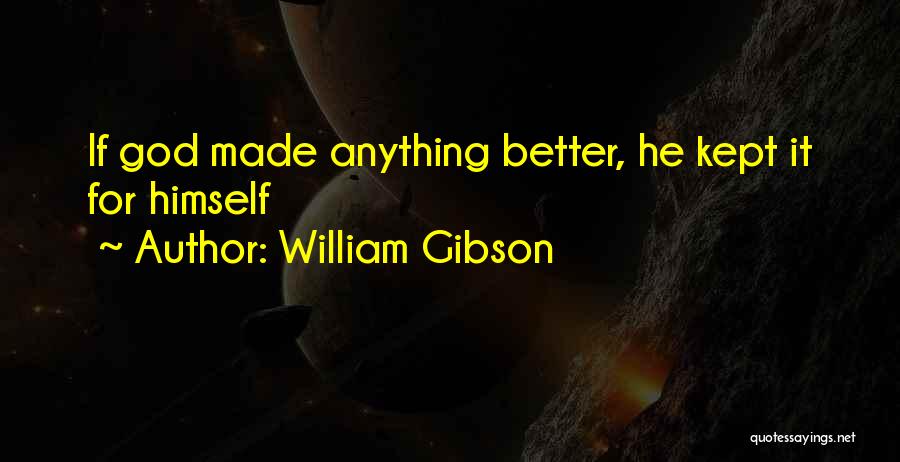 William Gibson Quotes: If God Made Anything Better, He Kept It For Himself