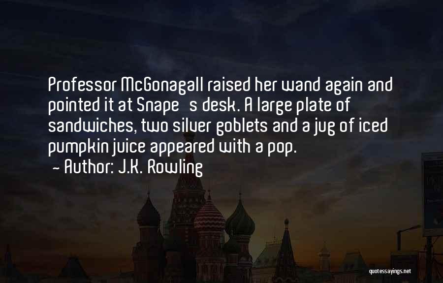 J.K. Rowling Quotes: Professor Mcgonagall Raised Her Wand Again And Pointed It At Snape's Desk. A Large Plate Of Sandwiches, Two Silver Goblets