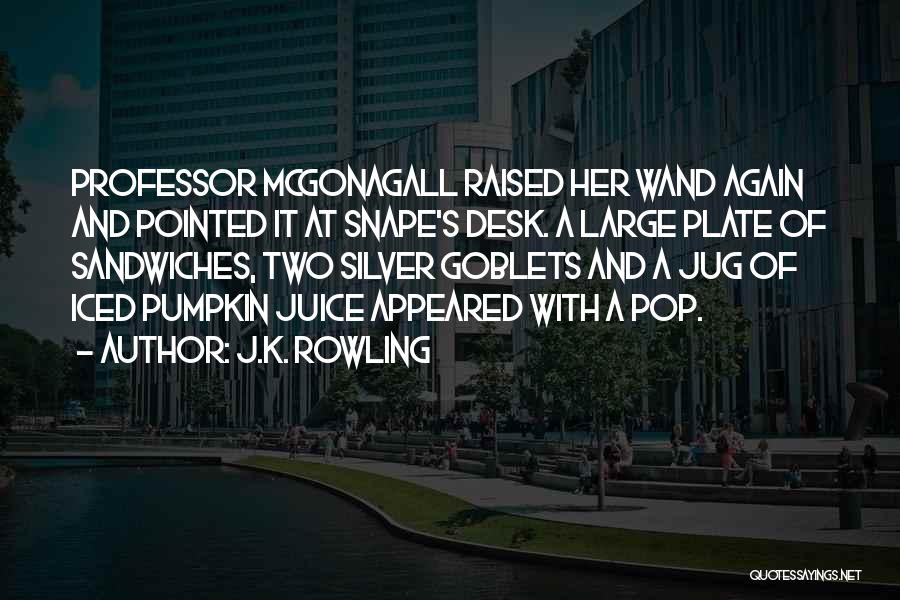 J.K. Rowling Quotes: Professor Mcgonagall Raised Her Wand Again And Pointed It At Snape's Desk. A Large Plate Of Sandwiches, Two Silver Goblets