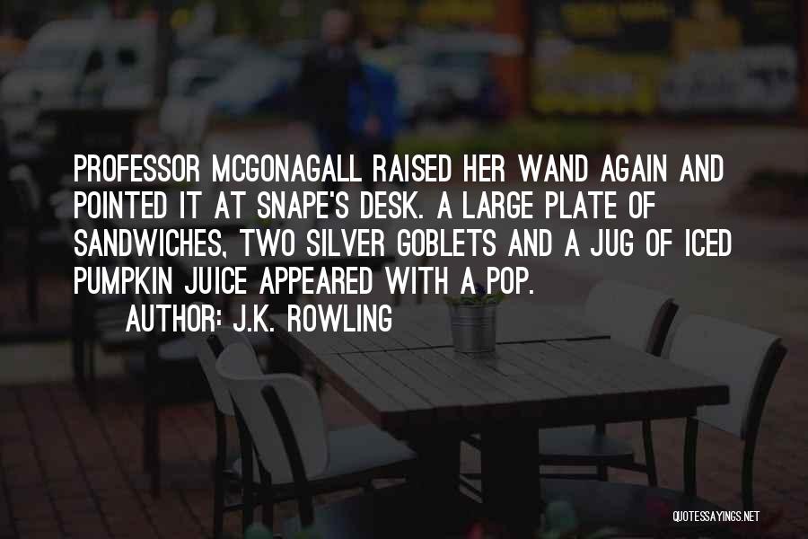 J.K. Rowling Quotes: Professor Mcgonagall Raised Her Wand Again And Pointed It At Snape's Desk. A Large Plate Of Sandwiches, Two Silver Goblets