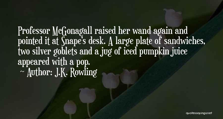 J.K. Rowling Quotes: Professor Mcgonagall Raised Her Wand Again And Pointed It At Snape's Desk. A Large Plate Of Sandwiches, Two Silver Goblets