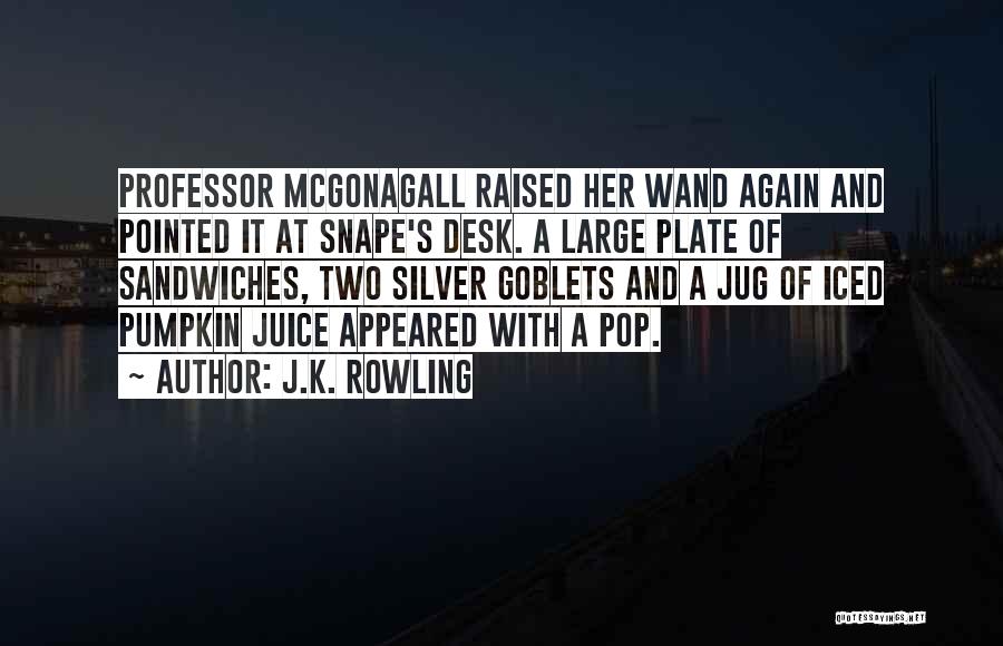 J.K. Rowling Quotes: Professor Mcgonagall Raised Her Wand Again And Pointed It At Snape's Desk. A Large Plate Of Sandwiches, Two Silver Goblets