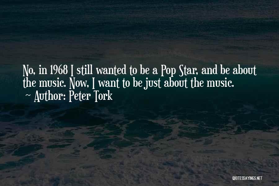 Peter Tork Quotes: No, In 1968 I Still Wanted To Be A Pop Star, And Be About The Music. Now, I Want To