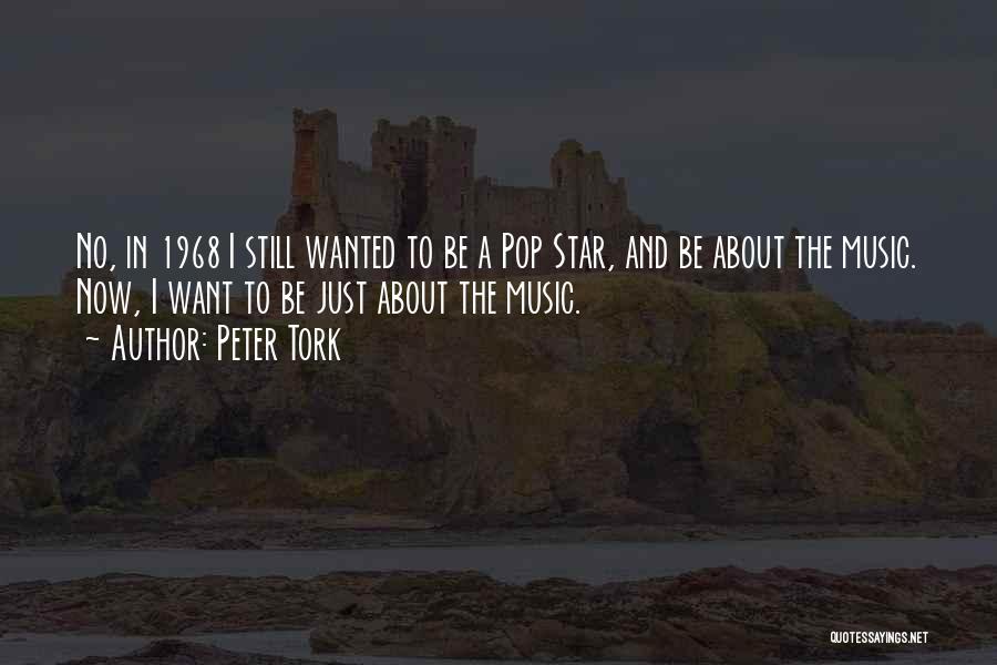Peter Tork Quotes: No, In 1968 I Still Wanted To Be A Pop Star, And Be About The Music. Now, I Want To