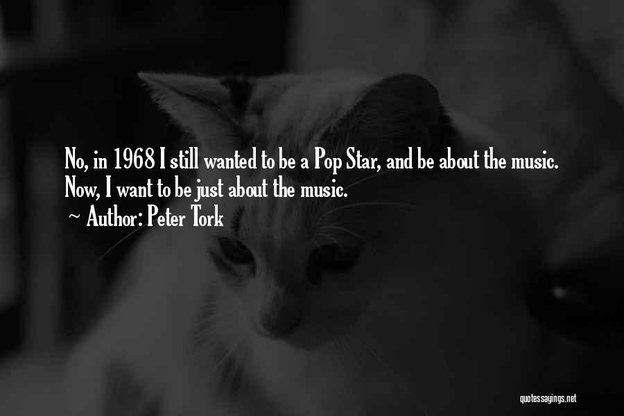 Peter Tork Quotes: No, In 1968 I Still Wanted To Be A Pop Star, And Be About The Music. Now, I Want To