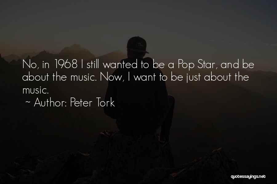 Peter Tork Quotes: No, In 1968 I Still Wanted To Be A Pop Star, And Be About The Music. Now, I Want To