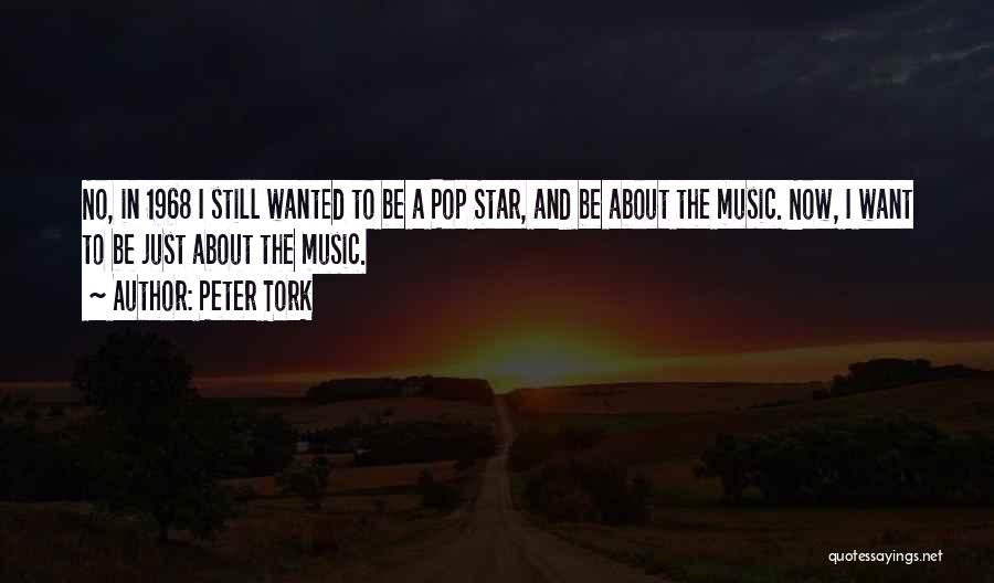 Peter Tork Quotes: No, In 1968 I Still Wanted To Be A Pop Star, And Be About The Music. Now, I Want To