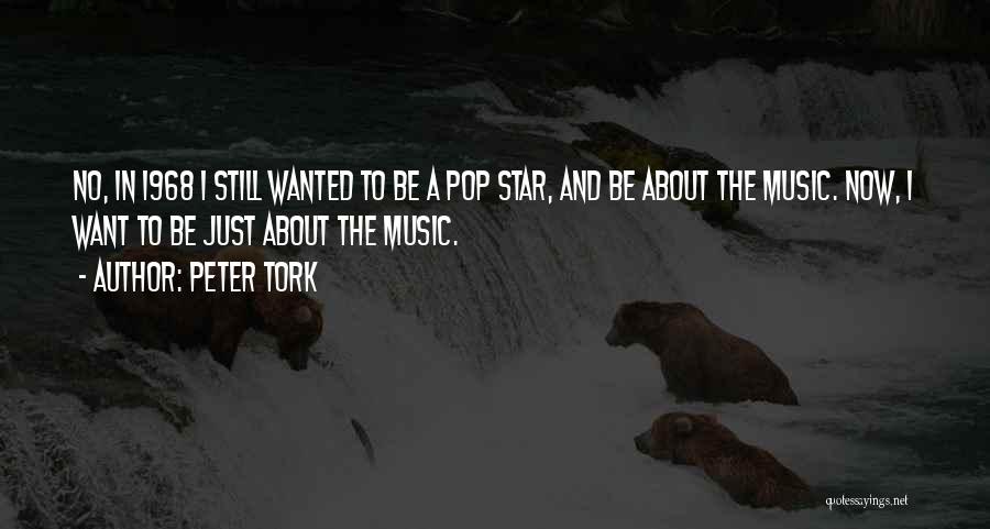 Peter Tork Quotes: No, In 1968 I Still Wanted To Be A Pop Star, And Be About The Music. Now, I Want To