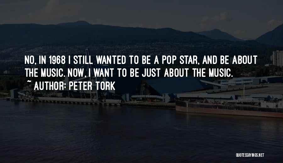 Peter Tork Quotes: No, In 1968 I Still Wanted To Be A Pop Star, And Be About The Music. Now, I Want To