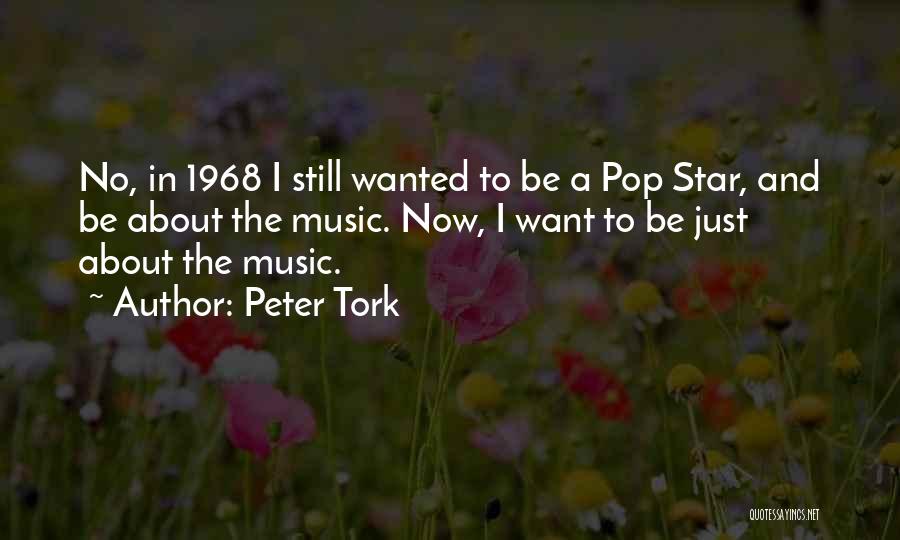 Peter Tork Quotes: No, In 1968 I Still Wanted To Be A Pop Star, And Be About The Music. Now, I Want To