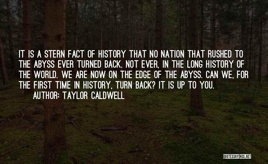 Taylor Caldwell Quotes: It Is A Stern Fact Of History That No Nation That Rushed To The Abyss Ever Turned Back. Not Ever,