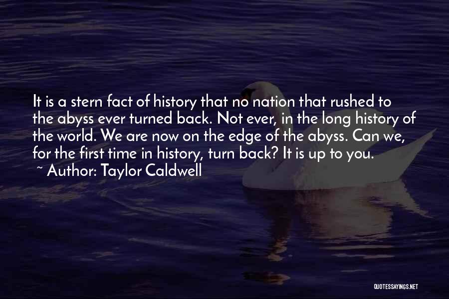 Taylor Caldwell Quotes: It Is A Stern Fact Of History That No Nation That Rushed To The Abyss Ever Turned Back. Not Ever,