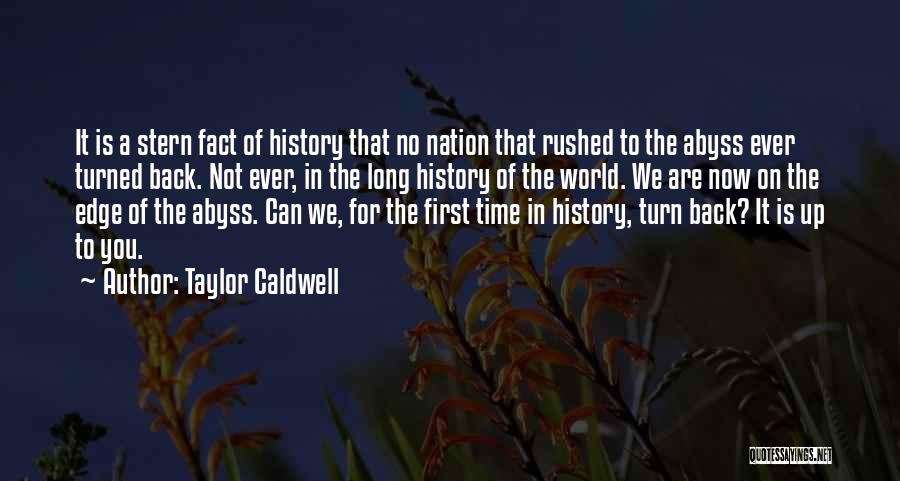 Taylor Caldwell Quotes: It Is A Stern Fact Of History That No Nation That Rushed To The Abyss Ever Turned Back. Not Ever,