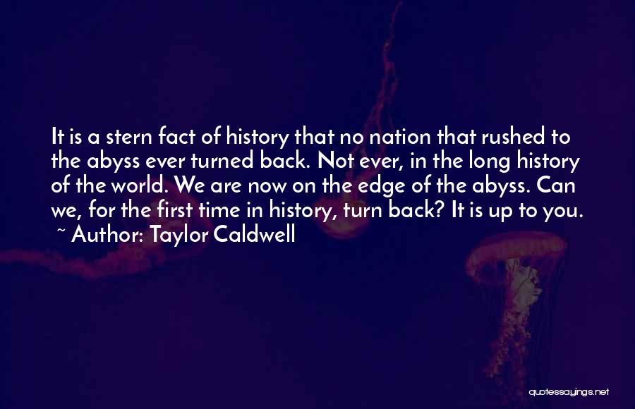 Taylor Caldwell Quotes: It Is A Stern Fact Of History That No Nation That Rushed To The Abyss Ever Turned Back. Not Ever,