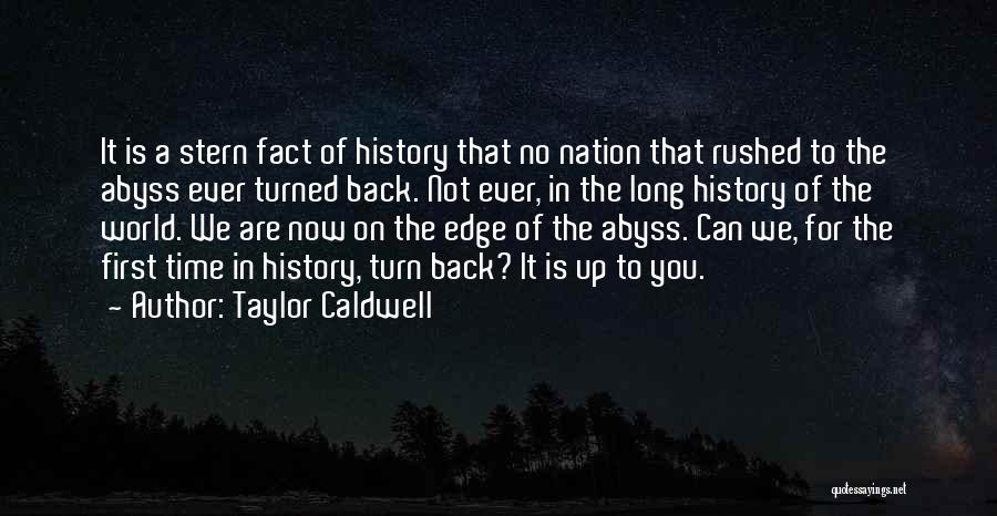 Taylor Caldwell Quotes: It Is A Stern Fact Of History That No Nation That Rushed To The Abyss Ever Turned Back. Not Ever,