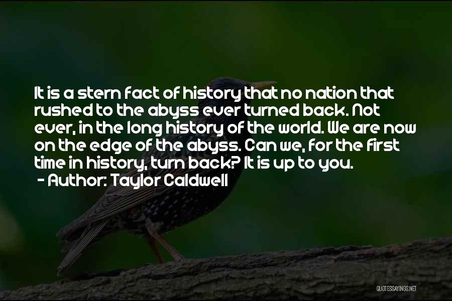 Taylor Caldwell Quotes: It Is A Stern Fact Of History That No Nation That Rushed To The Abyss Ever Turned Back. Not Ever,