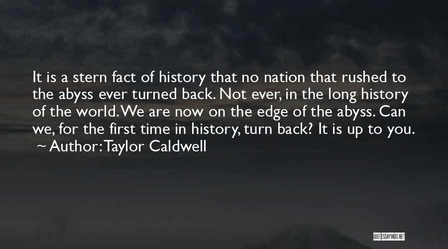 Taylor Caldwell Quotes: It Is A Stern Fact Of History That No Nation That Rushed To The Abyss Ever Turned Back. Not Ever,