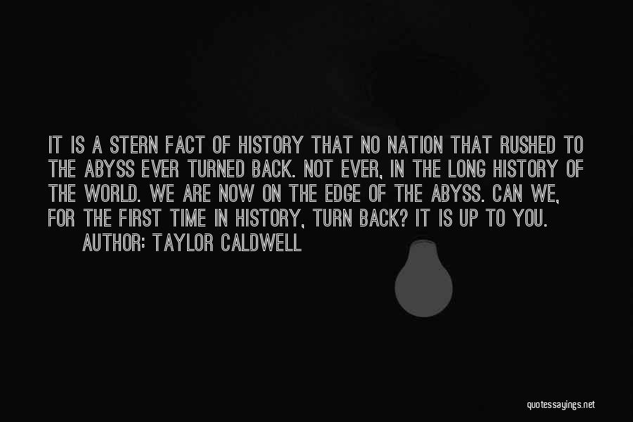 Taylor Caldwell Quotes: It Is A Stern Fact Of History That No Nation That Rushed To The Abyss Ever Turned Back. Not Ever,