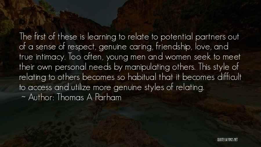 Thomas A Parham Quotes: The First Of These Is Learning To Relate To Potential Partners Out Of A Sense Of Respect, Genuine Caring, Friendship,