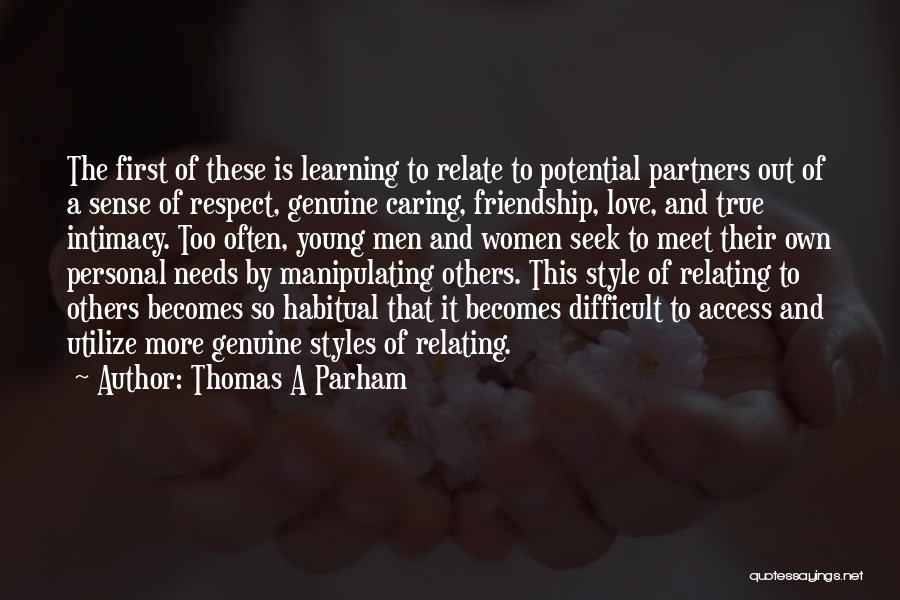 Thomas A Parham Quotes: The First Of These Is Learning To Relate To Potential Partners Out Of A Sense Of Respect, Genuine Caring, Friendship,