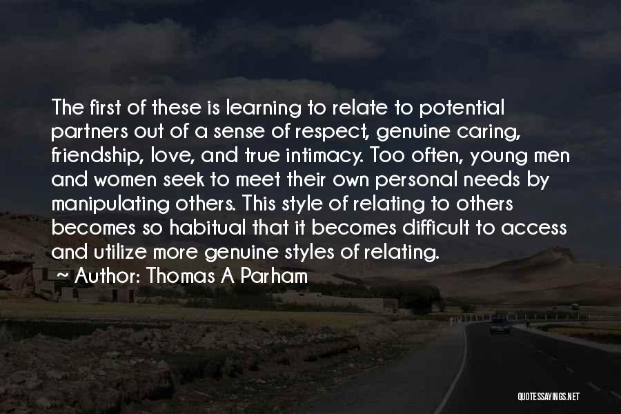 Thomas A Parham Quotes: The First Of These Is Learning To Relate To Potential Partners Out Of A Sense Of Respect, Genuine Caring, Friendship,