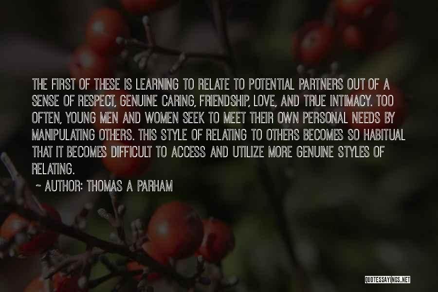 Thomas A Parham Quotes: The First Of These Is Learning To Relate To Potential Partners Out Of A Sense Of Respect, Genuine Caring, Friendship,