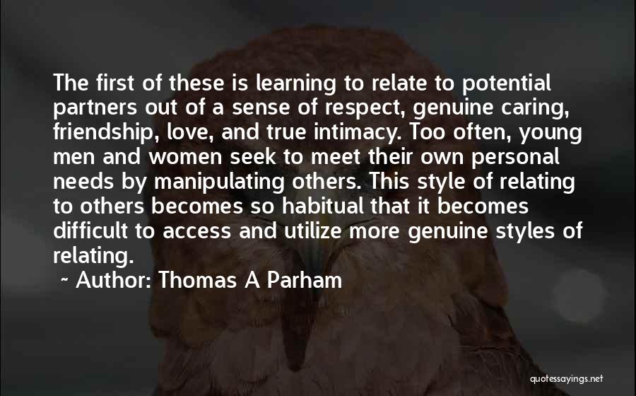 Thomas A Parham Quotes: The First Of These Is Learning To Relate To Potential Partners Out Of A Sense Of Respect, Genuine Caring, Friendship,