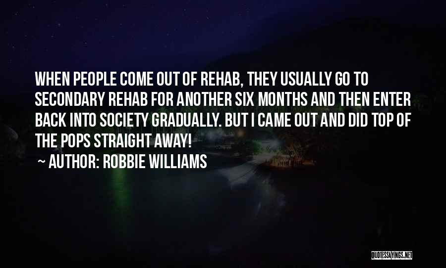 Robbie Williams Quotes: When People Come Out Of Rehab, They Usually Go To Secondary Rehab For Another Six Months And Then Enter Back