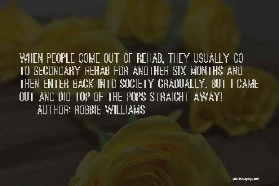 Robbie Williams Quotes: When People Come Out Of Rehab, They Usually Go To Secondary Rehab For Another Six Months And Then Enter Back