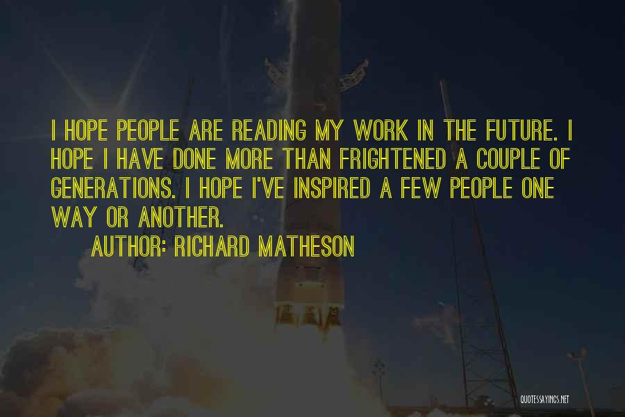 Richard Matheson Quotes: I Hope People Are Reading My Work In The Future. I Hope I Have Done More Than Frightened A Couple