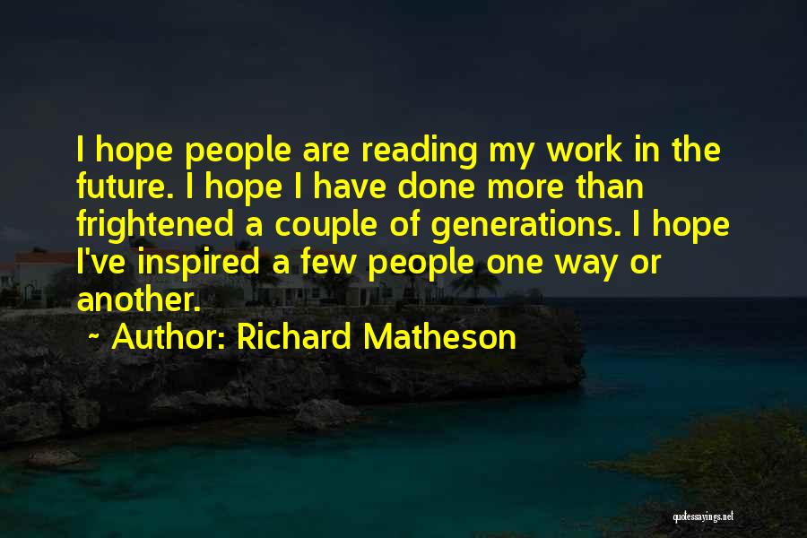 Richard Matheson Quotes: I Hope People Are Reading My Work In The Future. I Hope I Have Done More Than Frightened A Couple