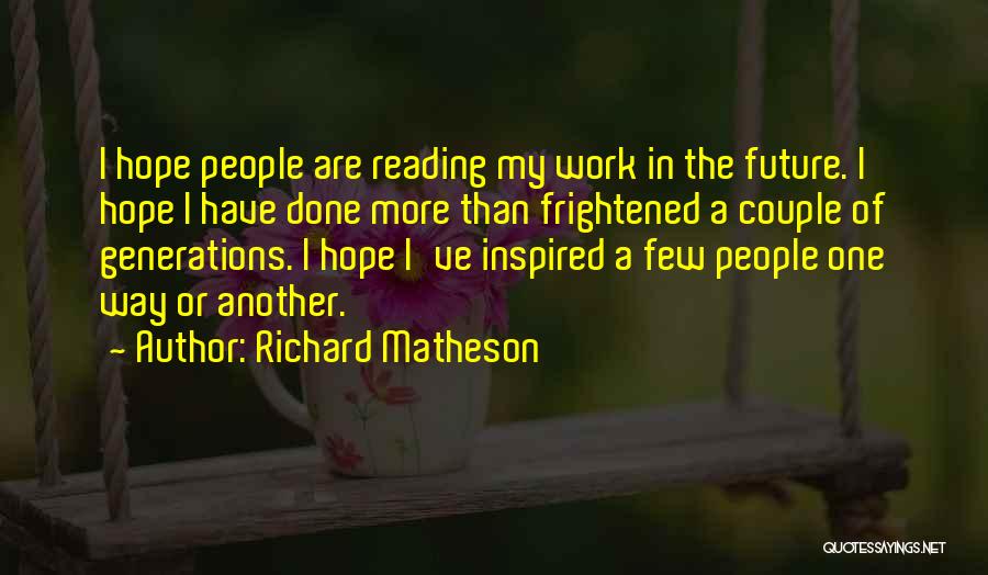 Richard Matheson Quotes: I Hope People Are Reading My Work In The Future. I Hope I Have Done More Than Frightened A Couple