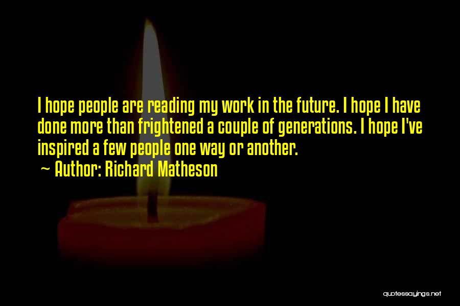 Richard Matheson Quotes: I Hope People Are Reading My Work In The Future. I Hope I Have Done More Than Frightened A Couple