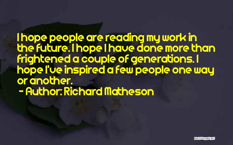 Richard Matheson Quotes: I Hope People Are Reading My Work In The Future. I Hope I Have Done More Than Frightened A Couple