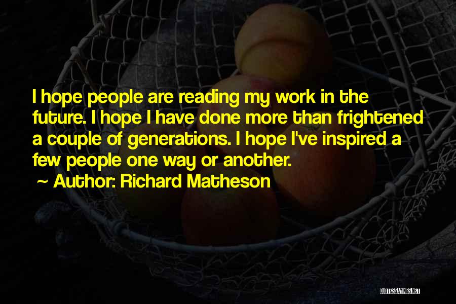 Richard Matheson Quotes: I Hope People Are Reading My Work In The Future. I Hope I Have Done More Than Frightened A Couple