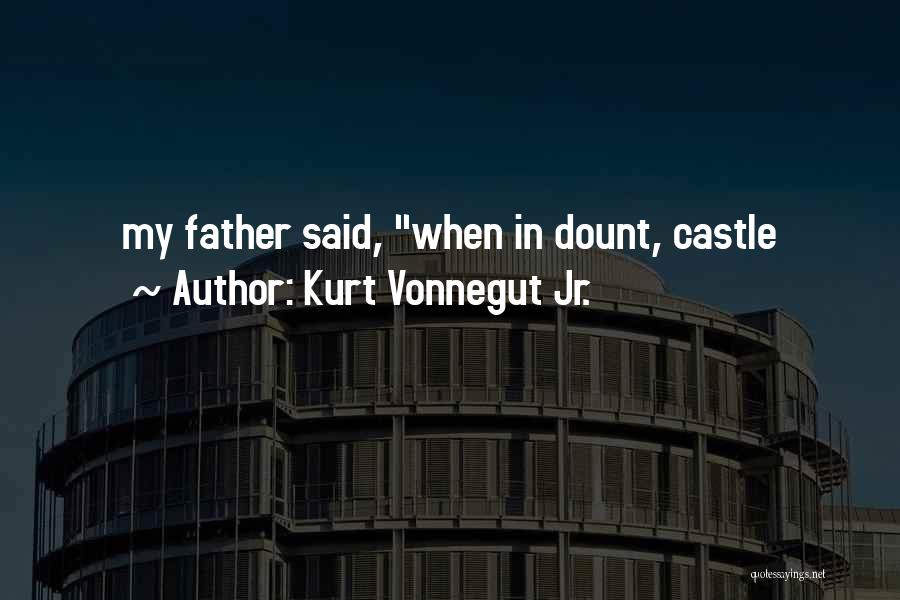 Kurt Vonnegut Jr. Quotes: My Father Said, When In Dount, Castle