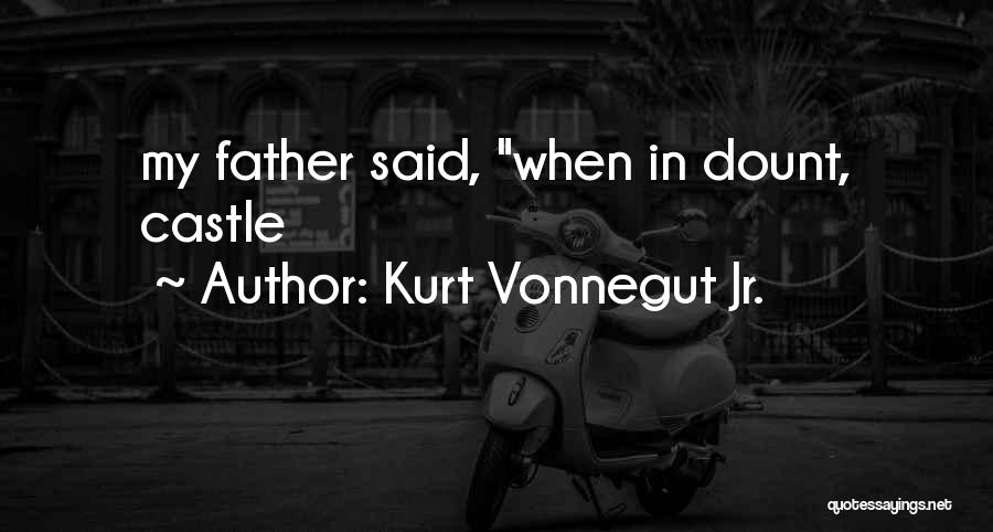 Kurt Vonnegut Jr. Quotes: My Father Said, When In Dount, Castle