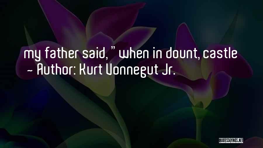 Kurt Vonnegut Jr. Quotes: My Father Said, When In Dount, Castle